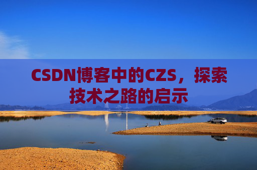 CSDN博客中的CZS，探索技术之路的启示
